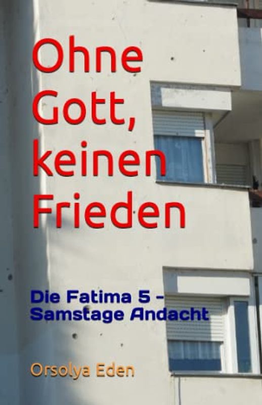 Ohne Gott, keinen Frieden: Die Fatima 5 - Samstage Andacht