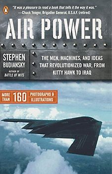 Air Power: The Men, Machines, and Ideas That Revolutionized War, from Kitty Hawk to Iraq