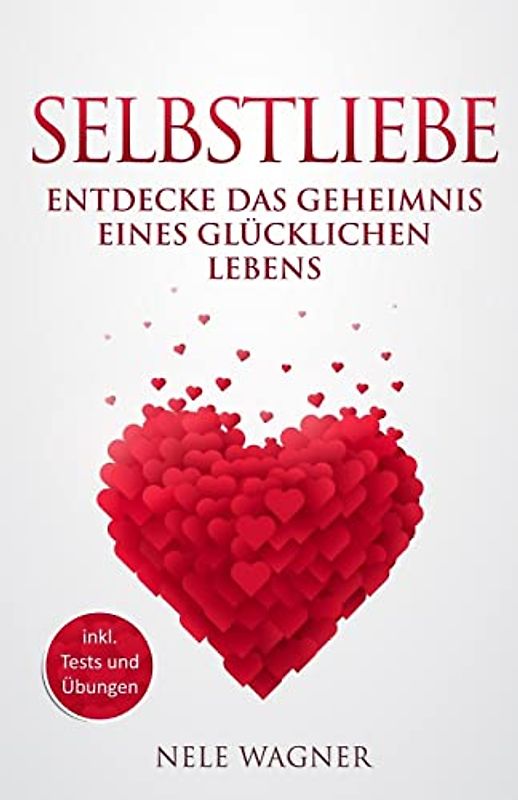 Selbstliebe: Entdecke das Geheimnis eines glücklichen Lebens