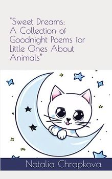 "Sweet Dreams: A Collection of Goodnight Poems for Little Ones About Animals”