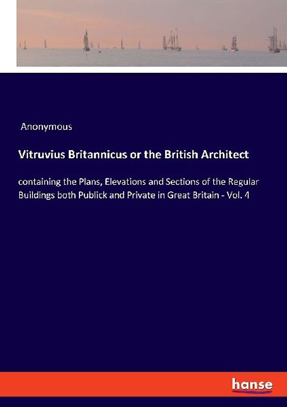 Vitruvius Britannicus or the British Architect
