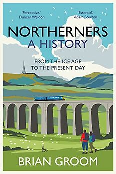 Northerners: A History, from the Ice Age to the Present Day