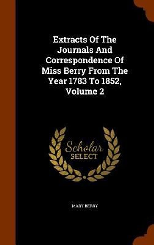 Extracts Of The Journals And Correspondence Of Miss Berry From The Year 1783 To 1852, Volume 2