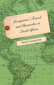 Livingstone's Travels and Researches in South Africa - Including a Sketch of Sixteen Years' Residence in the Interior of Africa and a Journey from the Cape of Good Hope to Loanda on the West Coast, Thence Across the Continent, Down the River Zambesi, to t