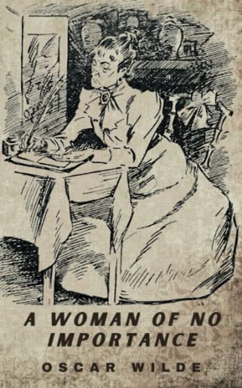 A Woman of No Importance: The Original Victorian social comedy play (Annotated)