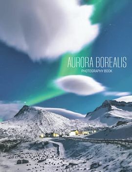 Aurora Borealis Photography Book: Pictures Of Aurora Borealis For You To Relax And Unwind[Astronomy]