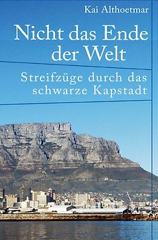 Nicht das Ende der Welt. Streifzüge durch das schwarze Kapstadt