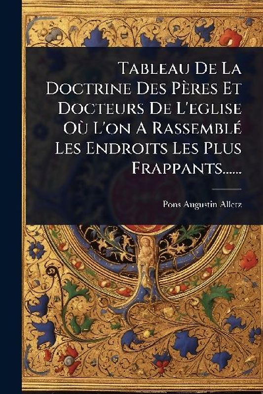 Tableau De La Doctrine Des Pères Et Docteurs De L'eglise OÃ¹ L'on A RassemblÃ(c) Les Endroits Les Plus Frappants......
