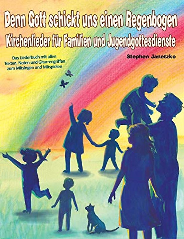Denn Gott schickt uns einen Regenbogen - Kirchenlieder für Familien und Jugendgottesdienste: Das Liederbuch mit allen Texten, Noten und Gitarrengriffen zum Mitsingen und Mitspielen