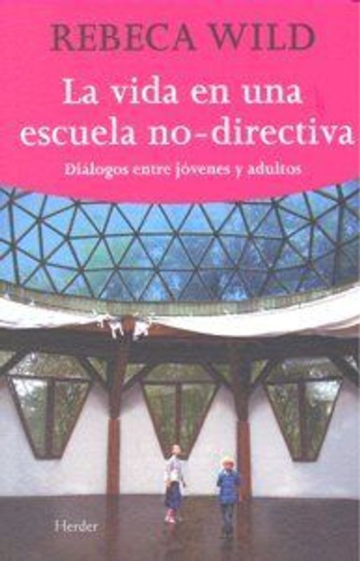 La vida en una escuela no-directiva : diálogo entre jóvenes y adultos