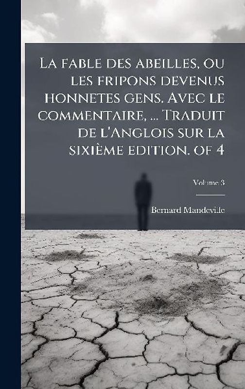 La fable des abeilles, ou les fripons devenus honnetes gens. Avec le commentaire, ... Traduit de l'Anglois sur la sixième edition. of 4
