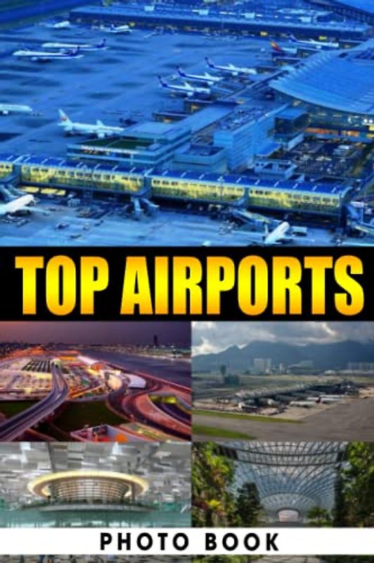 Top Airports Photo Book: Awesome Images And Cover Of Modern Airport For Decoration | Perfect Gift For Special Occasions
