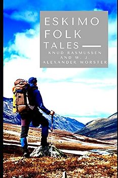 Eskimo Folk-Tales by Knud Rasmussen and W. J. Alexander Worster: With Original and Classic illustration