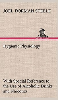 Hygienic Physiology : with Special Reference to the Use of Alcoholic Drinks and Narcotics