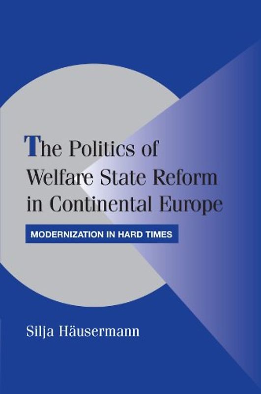 The Politics of Welfare State Reform in Continental Europe: Modernization in Hard Times (Cambridge Studies in Comparative Politics) - Häusermann, Silja