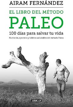El libro del método Paleo : 100 días para salvar tu vida : nutrición, ejercicio y hábitos saludables del método Paleo