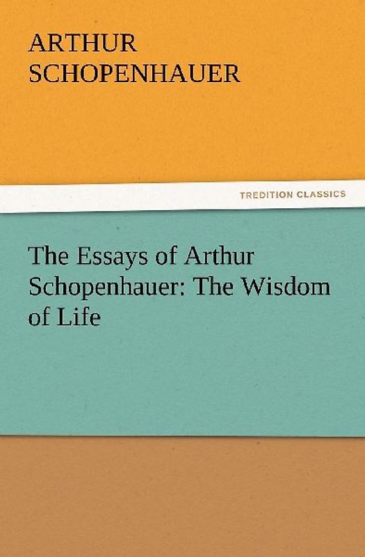 The Essays of Arthur Schopenhauer: The Wisdom of Life