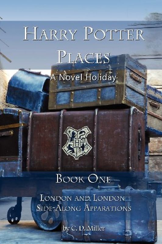 Harry Potter Places Book One--London and London Side-Along Apparations - Miller, Charly D.
