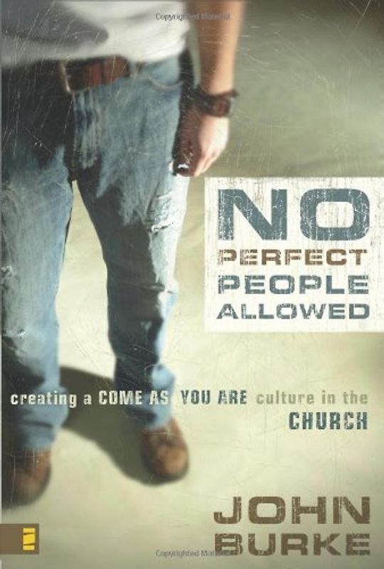 No Perfect People Allowed: Creating a Come as You Are Culture in the Church - Burke, John