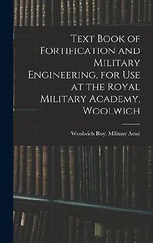 Text Book of Fortification and Military Engineering, for Use at the Royal Military Academy, Woolwich
