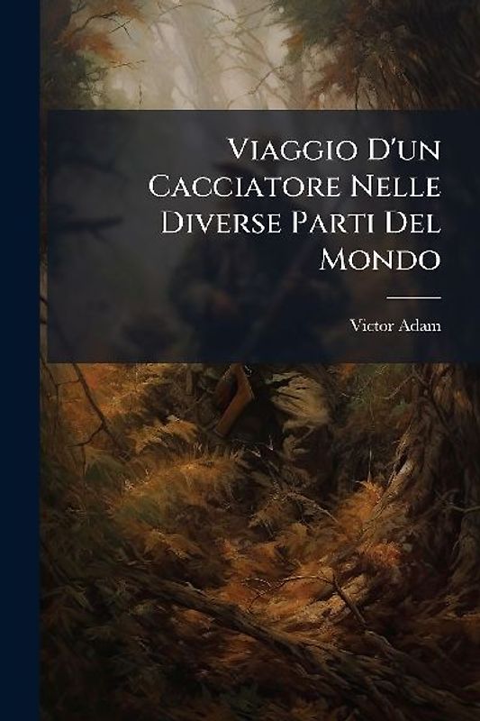 Viaggio D'un Cacciatore Nelle Diverse Parti Del Mondo