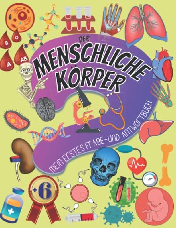 Der menschliche Körper: Mein erstes Frage- und Antwortbuch für Kinder ab 6 Jahre