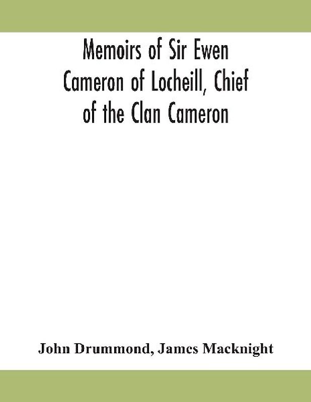 Memoirs of Sir Ewen Cameron of Locheill, Chief of the Clan Cameron