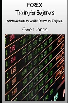 Forex Trading for Beginners: An Introduction to the World of Dreams and Tragedies... (How to...)