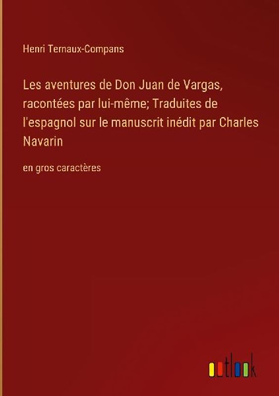 Les aventures de Don Juan de Vargas, racontées par lui-même; Traduites de l'espagnol sur le manuscrit inédit par Charles Navarin
