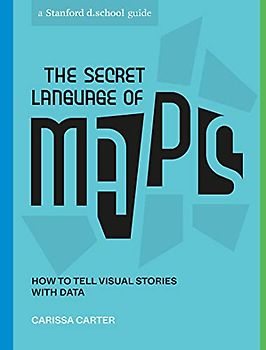 The Secret Language of Maps: How to Tell Visual Stories with Data (Stanford d.school Library)