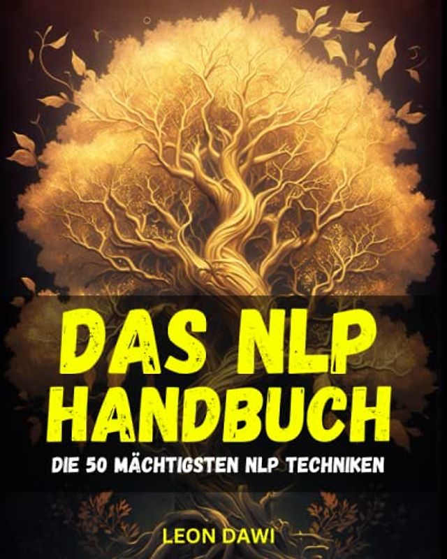 Das NLP Handbuch - Die 50 MÄCHTIGSTEN NLP TECHNIKEN für ein erfülltes Leben - Die besten NLP Techniken einfach erklärt | Werde zum NLP Experten! - NLP ... wahr werden lassen mit NLP | Das NLP Workbook