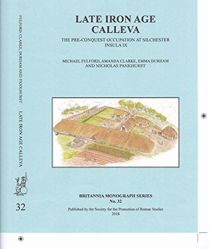 Late Iron Age Calleva: The Pre-Conquest Occupation at Silchester Insula IX