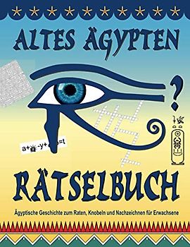 Altes Ägypten Rätselbuch: Ägyptische Geschichte zum Raten, Knobeln und Nachzeichnen für Erwachsene