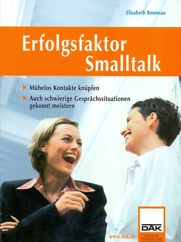 Erfolgsfaktor Smalltalk. Mühelos Kontakte knüpfen. Auch schwierige Gesprächssituationen gekonnt meistern