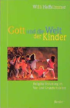 Gott und die Welt der Kinder. Religiöse Erziehung im Vorschul- und Grundschulalter