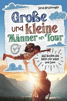 Große und kleine Männer on Tour: 365 Bucket List Ideen für Vater und Sohn