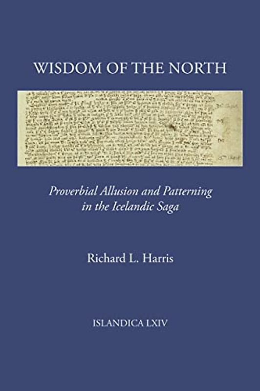 Wisdom of the North: Proverbial Allusion and Patterning in the Icelandic Saga (Islandica)