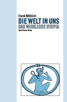 Die Welt in uns. Das wirkliche Utopia