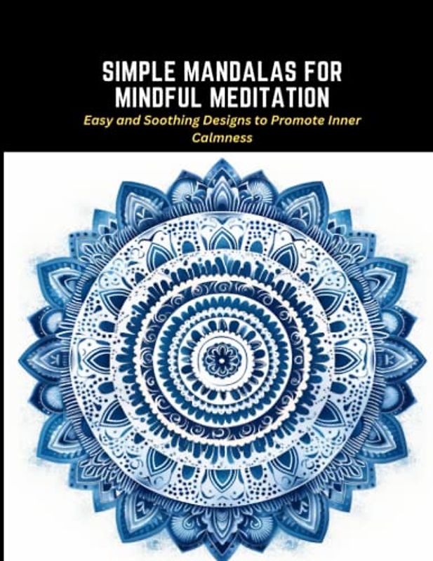 Simple Mandalas for Mindful Meditation: Easy and Soothing Designs to Promote Inner Calmness