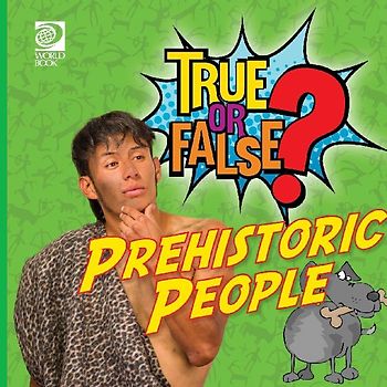 True or False? Prehistoric People