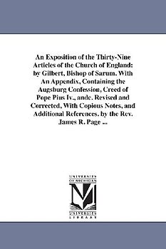 An Exposition of the Thirty-Nine Articles of the Church of England: by Gilbert, Bishop of Sarum. With An Appendix, Containing the Augsburg Confession,
