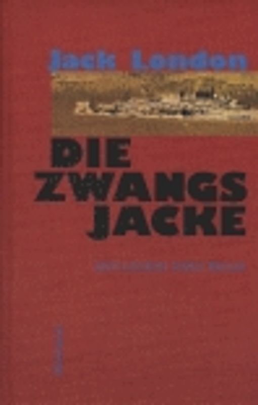 Die Zwangsjacke. Jack Londons letzter Roman