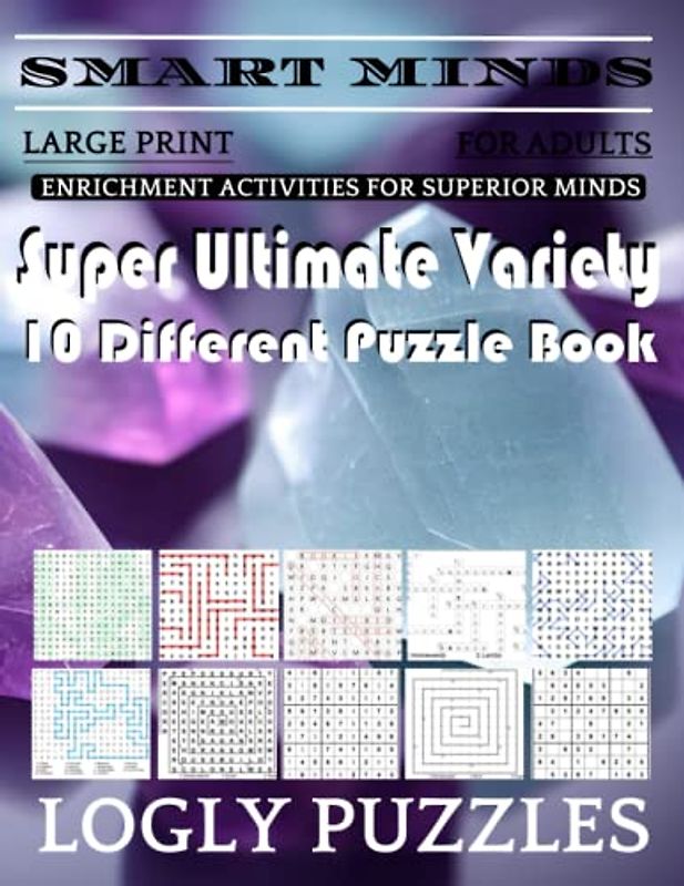 Smart Minds -Variety 10 Different Puzzle Book For Adults: Ultimate Variety Puzzles Large-Print Word Search, Word Maze .Word Spiral ,Word Angles, ... Crossword And Sudoku Easy , Medium And Hard