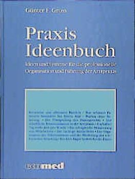 Praxis Ideenbuch. Ideen und Systeme für die professionelle Organisation und Führung der Arztpraxis
