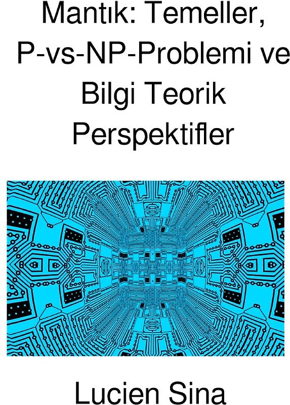 Mantık: Temeller, P-vs-NP-Problemi ve Bilgi Teorik Perspektifler