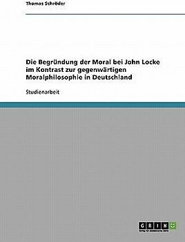 Die Begründung der Moral bei John Locke im Kontrast zur gegenwärtigen Moralphilosophie in Deutschland