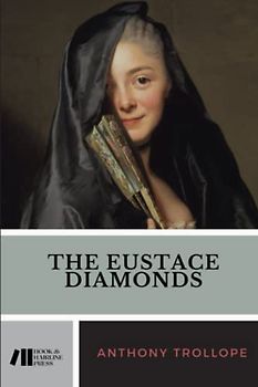 The Eustace Diamonds: Palliser Series, Book 3 (Annotated)