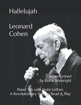 Hallelujah Leonard Cohen: as performed by Rufus Wainright Piano Tab with Note Letters A Revolutionary Way to Read & Play