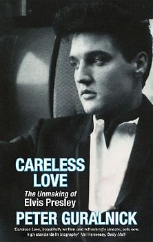 Careless Love Unmaking of Elvis Presley by Guralnick, Peter ( Author ) ON Feb-03-2000, Paperback - Guralnick, Peter