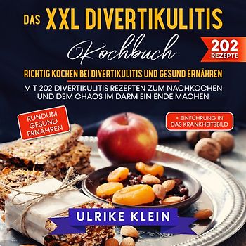 Das XXL Divertikulitis Kochbuch – Richtig kochen bei Divertikulitis und gesund ernähren